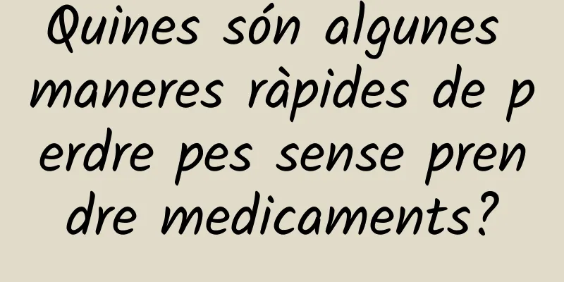 Quines són algunes maneres ràpides de perdre pes sense prendre medicaments?
