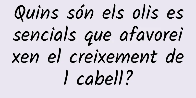 Quins són els olis essencials que afavoreixen el creixement del cabell?