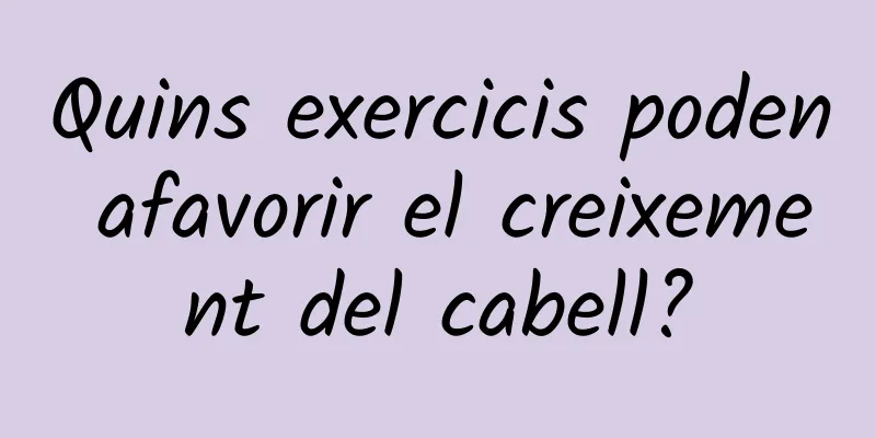 Quins exercicis poden afavorir el creixement del cabell?