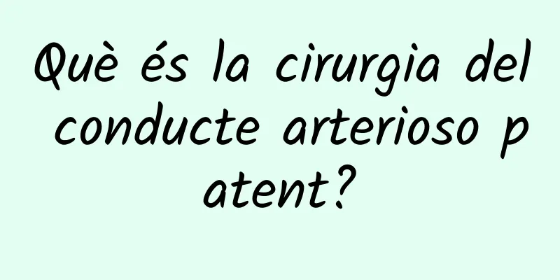 Què és la cirurgia del conducte arterioso patent?