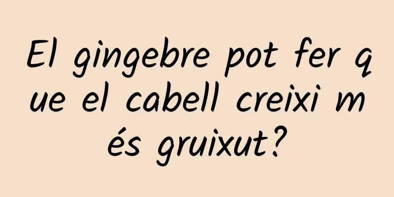 El gingebre pot fer que el cabell creixi més gruixut?