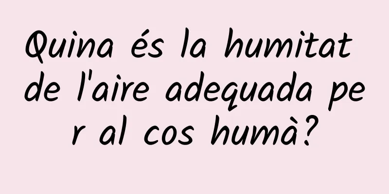 Quina és la humitat de l'aire adequada per al cos humà?
