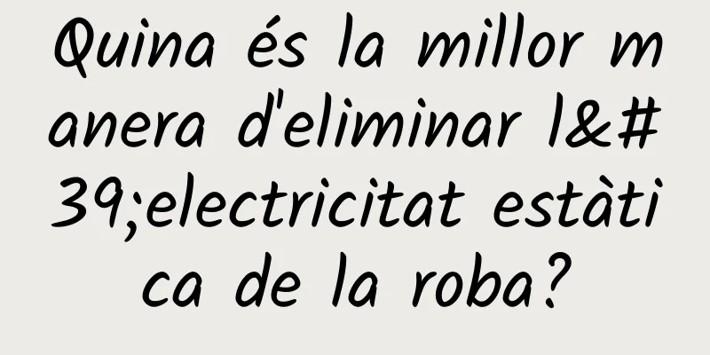 Quina és la millor manera d'eliminar l'electricitat estàtica de la roba?