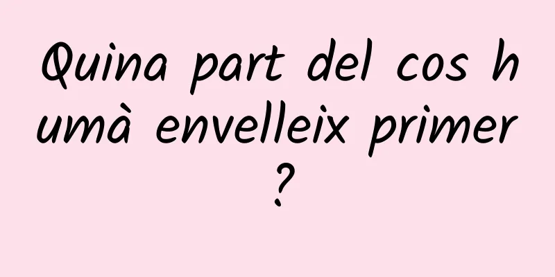Quina part del cos humà envelleix primer?