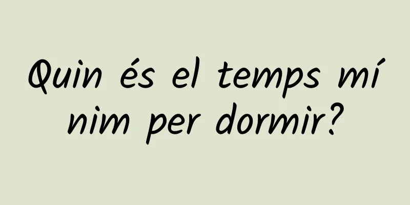 Quin és el temps mínim per dormir?