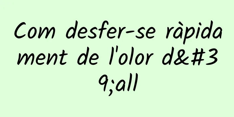 Com desfer-se ràpidament de l'olor d'all