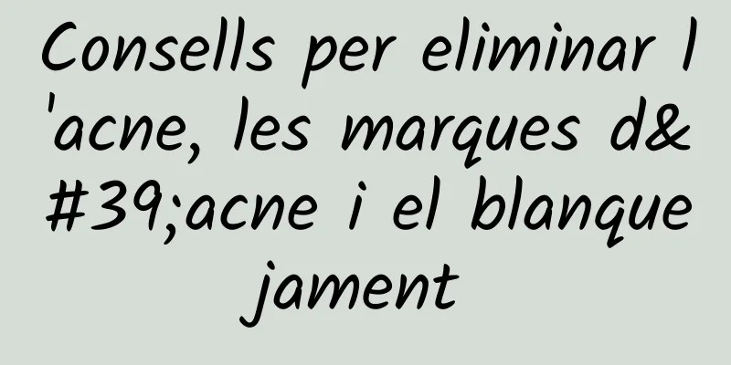 Consells per eliminar l'acne, les marques d'acne i el blanquejament