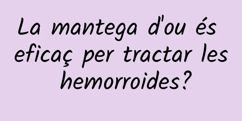 La mantega d'ou és eficaç per tractar les hemorroides?
