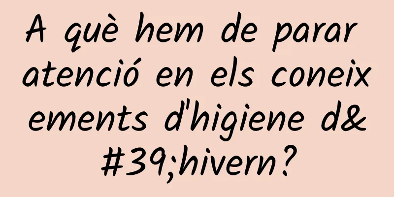 A què hem de parar atenció en els coneixements d'higiene d'hivern?