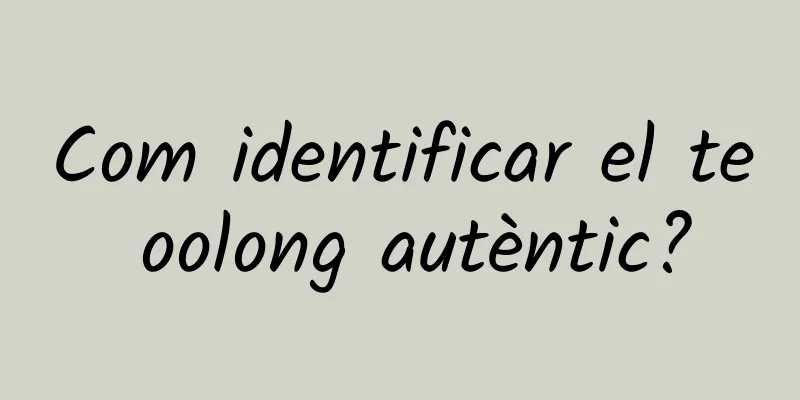 Com identificar el te oolong autèntic?