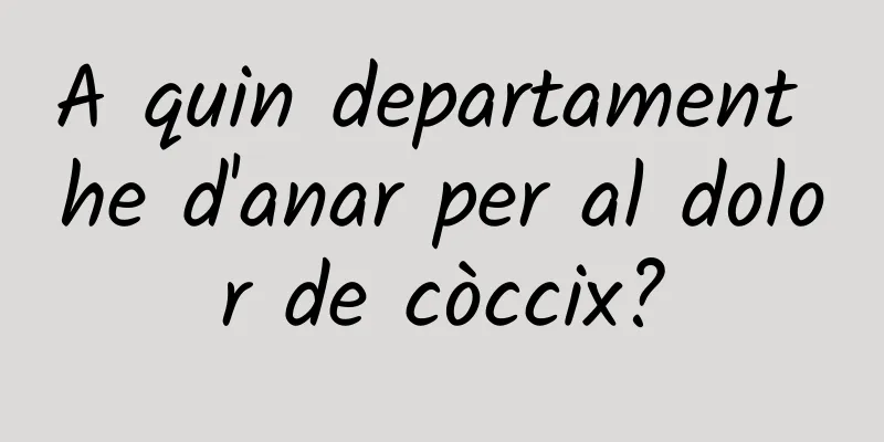 A quin departament he d'anar per al dolor de còccix?