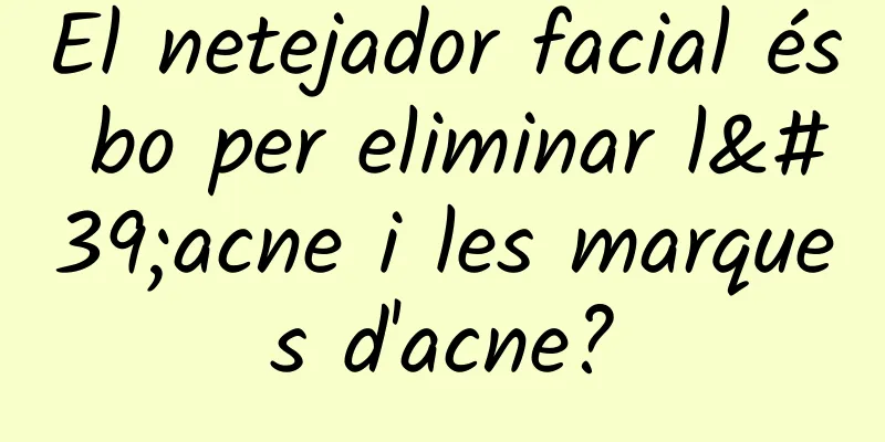 El netejador facial és bo per eliminar l'acne i les marques d'acne?