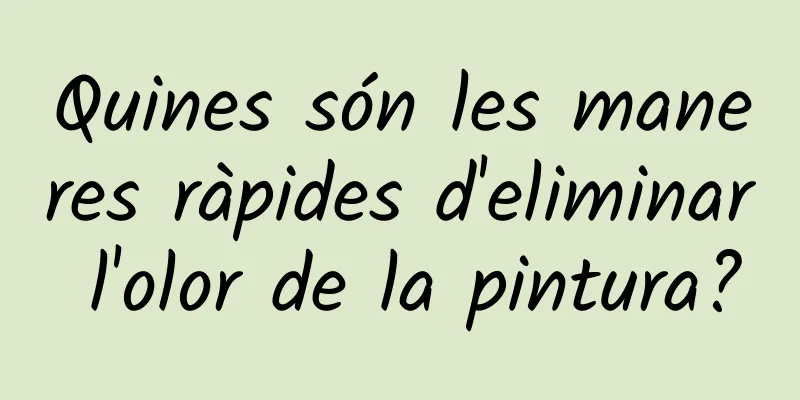 Quines són les maneres ràpides d'eliminar l'olor de la pintura?