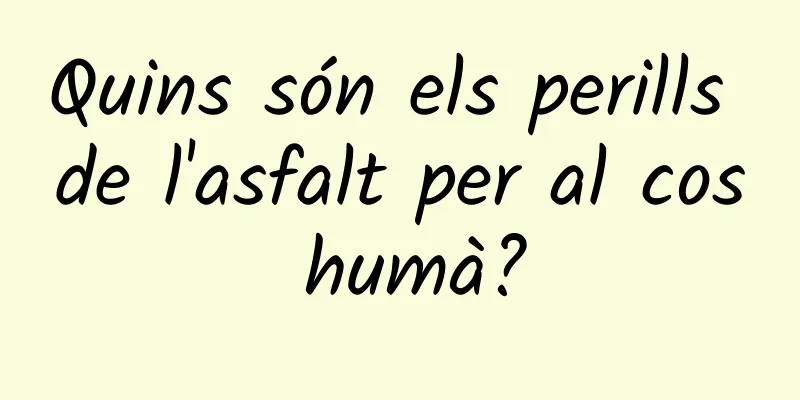 Quins són els perills de l'asfalt per al cos humà?
