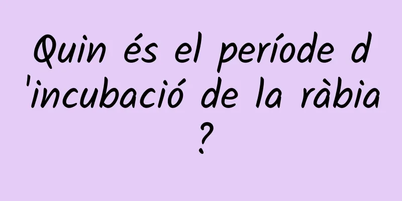 Quin és el període d'incubació de la ràbia?