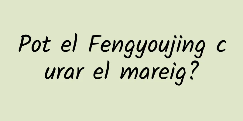 Pot el Fengyoujing curar el mareig?
