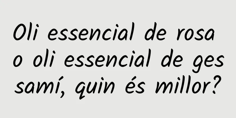 Oli essencial de rosa o oli essencial de gessamí, quin és millor?