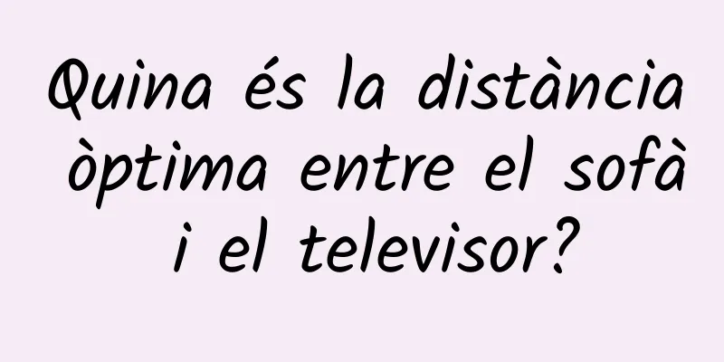 Quina és la distància òptima entre el sofà i el televisor?
