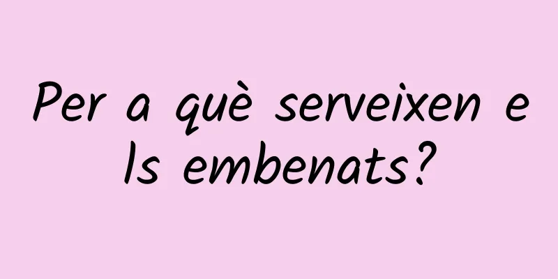 Per a què serveixen els embenats?