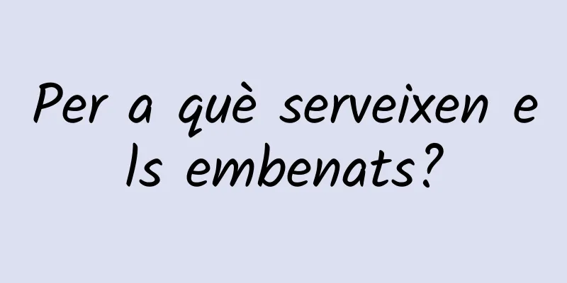 Per a què serveixen els embenats?