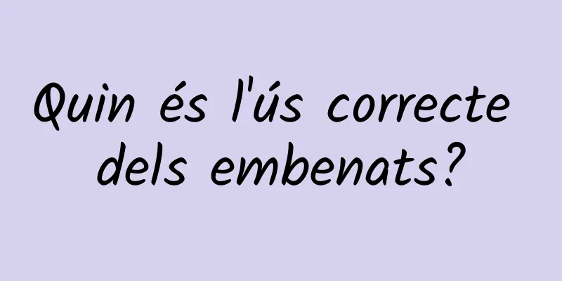 Quin és l'ús correcte dels embenats?