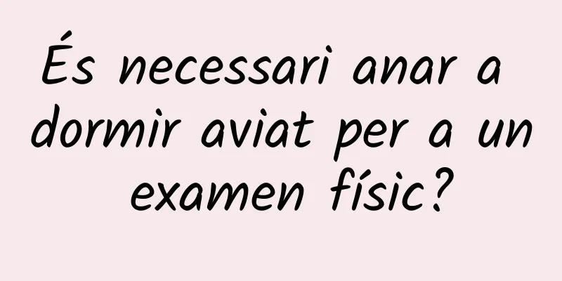 És necessari anar a dormir aviat per a un examen físic?