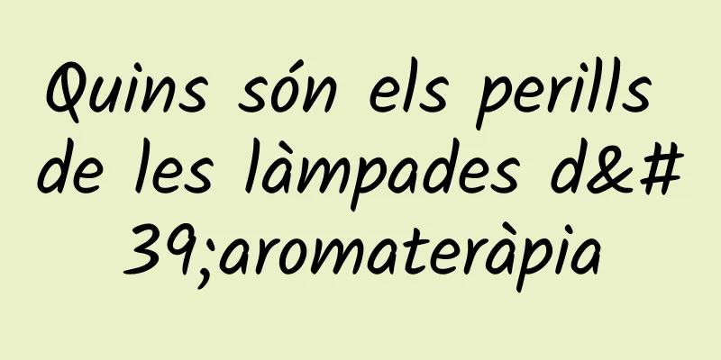 Quins són els perills de les làmpades d'aromateràpia
