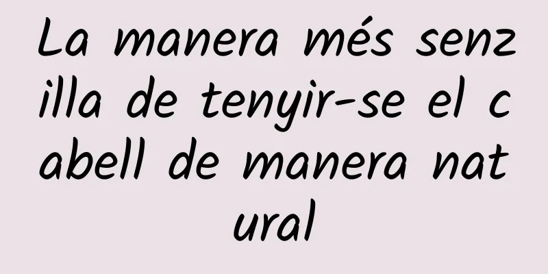 La manera més senzilla de tenyir-se el cabell de manera natural