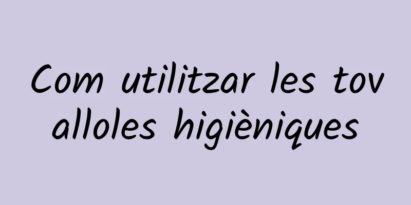 Com utilitzar les tovalloles higièniques