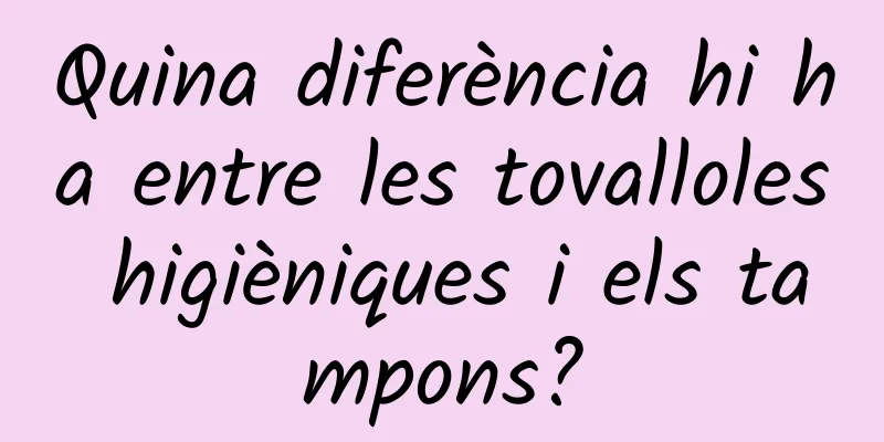 Quina diferència hi ha entre les tovalloles higièniques i els tampons?