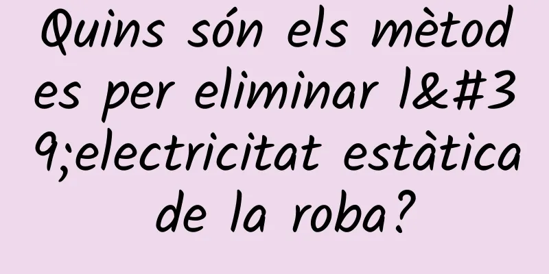 Quins són els mètodes per eliminar l'electricitat estàtica de la roba?