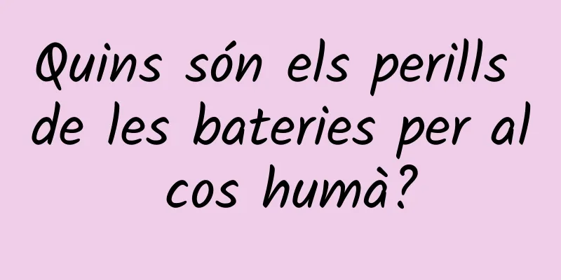Quins són els perills de les bateries per al cos humà?