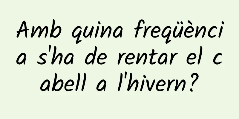 Amb quina freqüència s'ha de rentar el cabell a l'hivern?