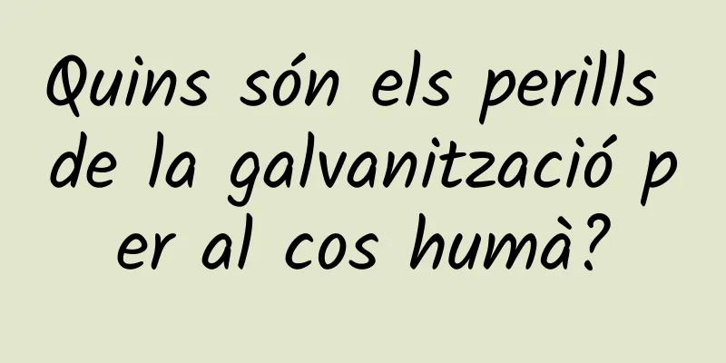 Quins són els perills de la galvanització per al cos humà?