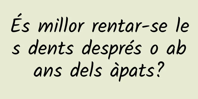 És millor rentar-se les dents després o abans dels àpats?