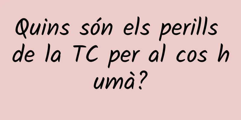 Quins són els perills de la TC per al cos humà?
