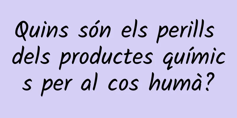 Quins són els perills dels productes químics per al cos humà?