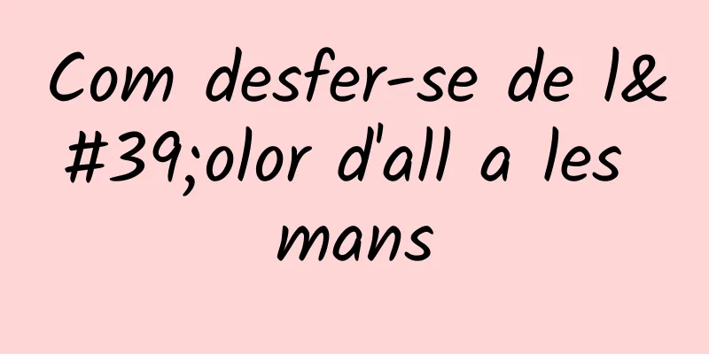 Com desfer-se de l'olor d'all a les mans