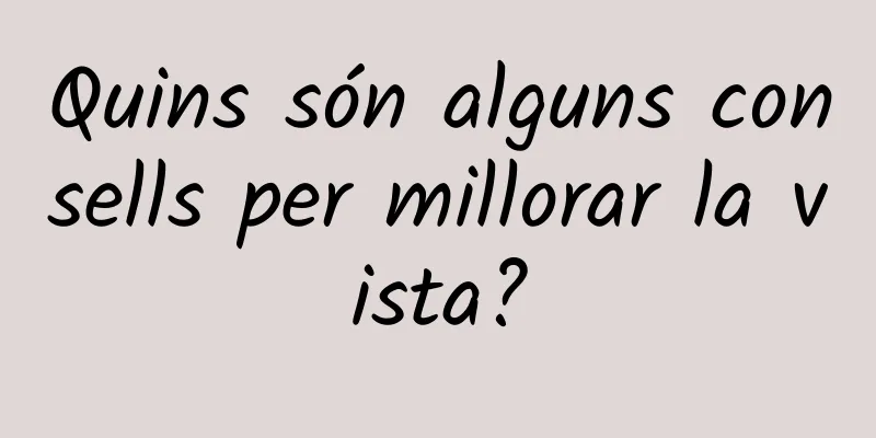 Quins són alguns consells per millorar la vista?