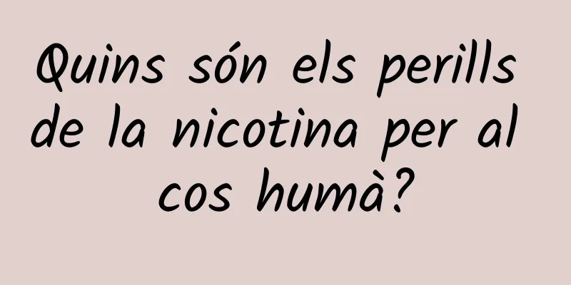 Quins són els perills de la nicotina per al cos humà?