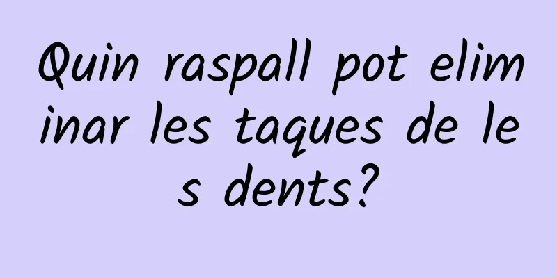 Quin raspall pot eliminar les taques de les dents?