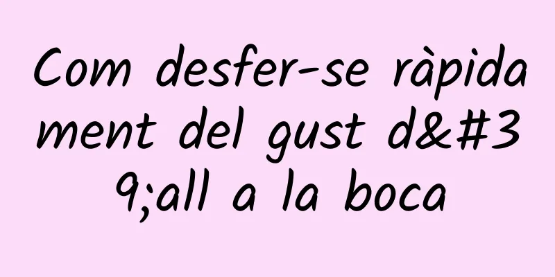 Com desfer-se ràpidament del gust d'all a la boca