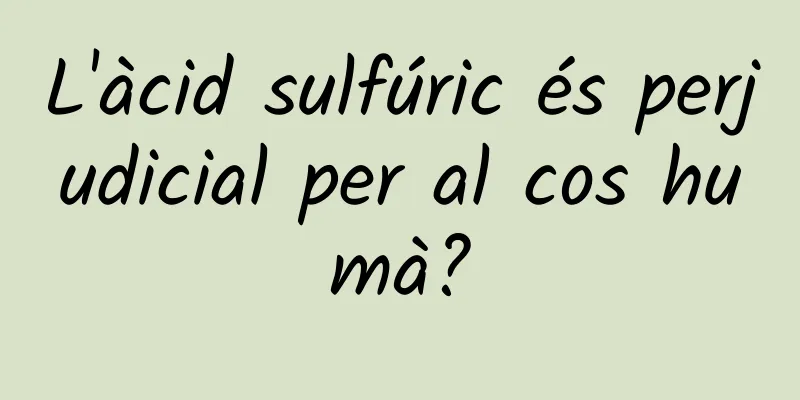 L'àcid sulfúric és perjudicial per al cos humà?