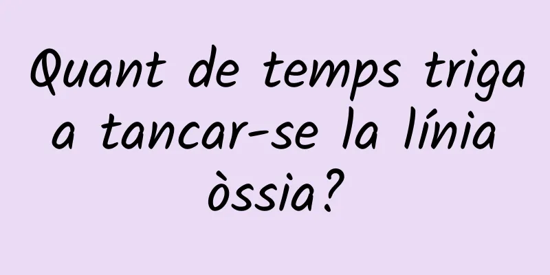 Quant de temps triga a tancar-se la línia òssia?