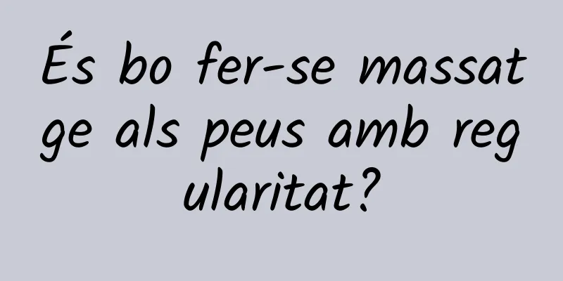 És bo fer-se massatge als peus amb regularitat?