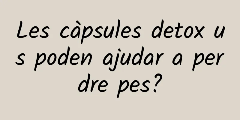 Les càpsules detox us poden ajudar a perdre pes?