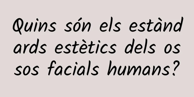 Quins són els estàndards estètics dels ossos facials humans?