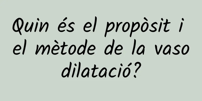 Quin és el propòsit i el mètode de la vasodilatació?