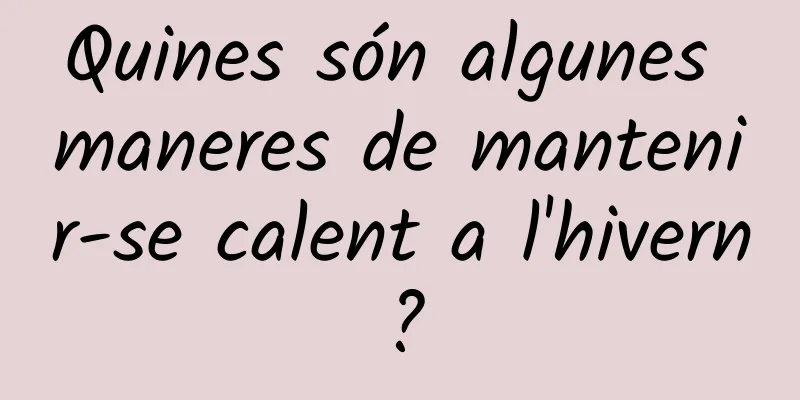 Quines són algunes maneres de mantenir-se calent a l'hivern?