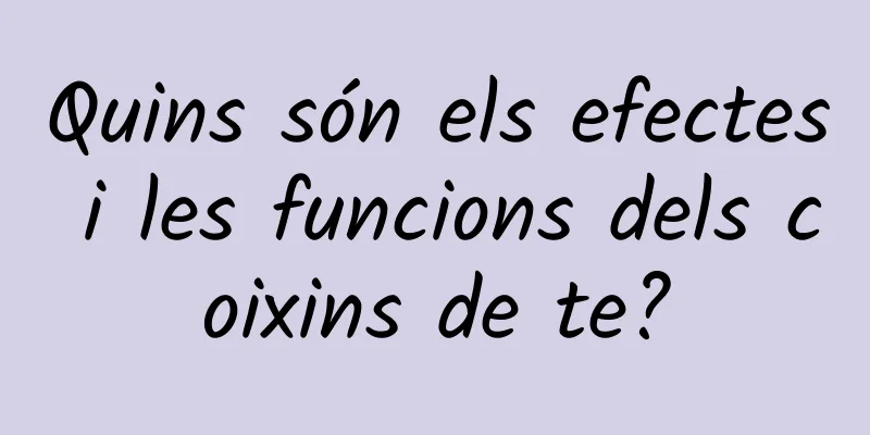 Quins són els efectes i les funcions dels coixins de te?